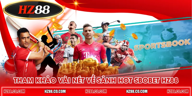 Tham khảo vài nét về sảnh hot SBOBET HZ88